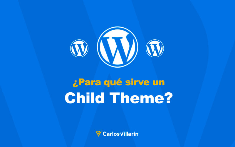 ¿Para qué sirve un Child Theme? | Carlos Villarin · Freelance Wordpress