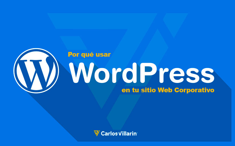 Por qué usar WordPress en tu sitio Web Corporativo | Carlos Villarin · Freelance Wordpress